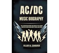 AC/DC MUSIC BAND BIOGRAPHY: The Electrifying History and story of the Legends who Defined Hard Rock's Power and Spirit