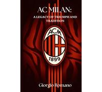 AC MILAN: A LEGACY OF TRIUMPH AND TRADITION
