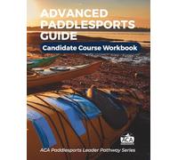 ACA Advanced Paddlesports Guide - Candidate Course Workbook