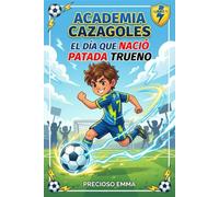 Academia Cazagoles: El día que nació Patada Trueno: Libro de fútbol para niños español sobre trabajo en equipo, amistad y grandes sueños