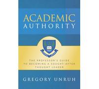 Academic Authority: The Professor’s Guide to Becoming a Sought-After Thought Leader