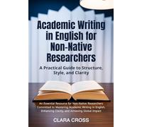 Academic Writing in English for Non-Native Researchers: A Practical Guide to Structure, Style, and Clarity
