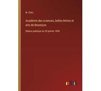 Académie des sciences, belles-lettres et arts de Besançon: Séance publique du 30 janvier 1838