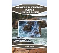 ACADIA NATIONAL PARK HIKING GUIDE: Explore Maine’s Coastal Trails, Scenic Views & Hidden Wonders. Updated edition 2025-2026