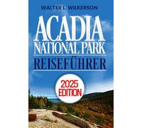 Acadia National Park Reiseführer: Ihr vollständiger Reiseführer zu Maines majestätischsten Wanderwegen, Küstenansichten und verborgenen Schätzen