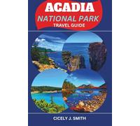 Acadia National Park Travel Guide 2025-2026: Exploring Trails, Views, and Hidden Gems of Maine’s Scenic Wonder