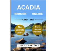 ACADIA NATIONAL PARK TRAVEL GUIDE 2025-2026: The Ultimate Guide to Exploring Like a Local