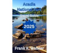 Acadia National Park Travel Guide 2025: Everything You Need to Know to Hike, Camp, and Explore Like a Seasoned Visitor-Even on Your First Trip