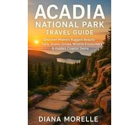 ACADIA NATIONAL PARK TRAVEL GUIDE 2026: Discover Maine's Rugged Beauty - Trails, Scenic Drives, Wildlife Encounters & Hidden Coastal Gems.