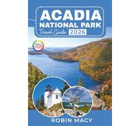 ACADIA NATIONAL PARK TRAVEL GUIDE 2026 (Full-color): Discover Scenic Trails, Rugged Coastlines, Beaches & Wildlife with Ready-to-Use Itineraries for Bar Harbor, Cadillac Mountain & Jordan Pond