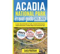 ACADIA NATIONAL PARK TRAVEL GUIDE: A Year-Round Guide to Trails, Coastal Adventures, Expert Itineraries, Insider Maps, and Seasonal Tips