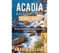 ACADIA NATIONAL PARK TRAVEL GUIDE: Discover Breathtaking Views, Coastal Trails, and Wild Serenity"