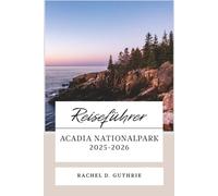 ACADIA NATIONALPARK REISEFÜHRER 2025-2026: Ein kompletter Reiseplaner für Wanderungen, malerische Fahrten, Abenteuer in Bar Harbor, Wildtiere und versteckte Schätze