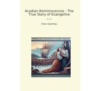 Acadian Reminiscences : The True Story of Evangeline