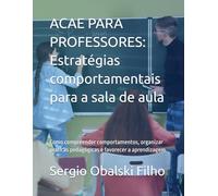 ACAE PARA PROFESSORES: Estratégias comportamentais para a sala de aula: Como compreender comportamentos, organizar práticas pedagógicas e favorecer a aprendizagem