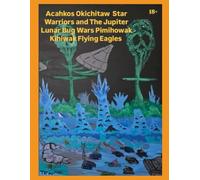 Acahkos Okichitaw Star Warriors and The Jupiter Lunar Bug Wars Pimihowak Kihiwak Flying Eagles Written By Travis Willier Copyright 2025