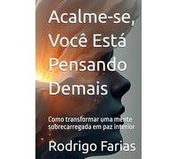 Acalme-se, Você Está Pensando Demais: Como transformar uma mente sobrecarregada em paz interior