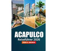 Acapulco Reiseführer 2026: Erkunden Sie Strände, das pulsierende Nachtleben, lokale Köstlichkeiten, Abenteuer, Kultur und versteckte Schätze der mexikanischen Pazifikküste