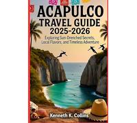 ACAPULCO TRAVEL GUIDE 2025 - 2026: Exploring Sun-Drenched Secrets, Local Flavors, and Timeless Adventure