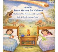 Acasta - Earth History for Children: Book 12: The Cretaceous Period - A Different Earth Begins