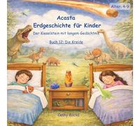 Acasta - Erdgeschichte für Kinder: Buch 12: Die Kreide: Eine neue Erde beginnt