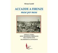 Accadde a Firenze mese per mese. Cronaca, storia, feste, tradizio
