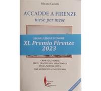 Accadde a Firenze mese per mese. Cronaca, storia, feste, tradizioni e personaggi della nostra città dal Medioevo al Novecento