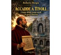 ACCADDE A TIVOLI...: Cinque delitti, trenta secoli di storia tiburtina