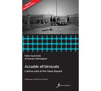 Accadde all'idroscalo. L'ultima notte di Pier Paolo Pasolini - [Sovera Edizioni]