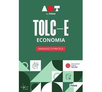 Accademia dei Test. TOLC-E. Economia. Manuale di pratica