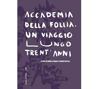 Accademia della Follia. Un viaggio lungo trent'anni