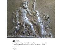 Accademia di Belle Arti di Firenze. Scultura 1784-1915. Ediz. a colori