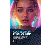 Accademia di Photoshop: Ispirazione e apprendimento per fotografi di tutti i livelli: la guida completa a Photoshop.