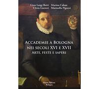 Accademie a Bologna nei secoli XVI e XVII. Arte, feste e saperi