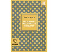 ACCADIMENTI NELL'IRREALTÀ IMMEDIATA - Blecher Max - 2024 - Keller