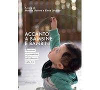Accanto a bambine e bambini. Questioni e prospettive per educare nello 0 a...