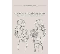 Accanto a te, dentro di me: Il journal per te mamma e donna: tra ricordi e identità