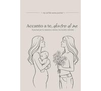 Accanto a te, dentro di me: Il journal per te mamma e donna: tra ricordi e identità