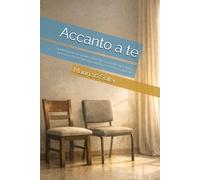 Accanto a Te: Guida Emotiva E Pratica per Chi Si Prende Cura Di Una Persona Che
