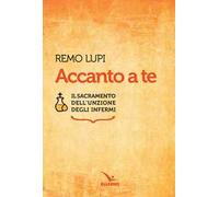 Accanto a te. Il sacramento dell'unzione degli infermi
