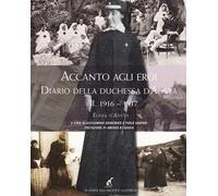 Accanto agli eroi – Diario della duchessa d'Aosta – 1916-1917 – Ediz. illustrata (Vol. 2)