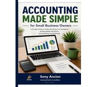 Acccounting Made Simple for Small Business Owners: A Simple Guide to Understanding your Numbers, Making Better Decisions, and Growing your Business