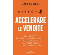 Accelerare le vendite. La formula per moltiplicare i profitti sfruttando i dati, la tecnologia e l'inbound selling