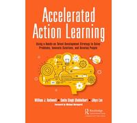 Accelerated Action Learning: Using a Hands-on Talent Development Strategy to Solve Problems, Innovate Solutions, and Develop People
