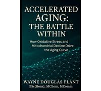 Accelerated Aging: The Battle Within: How Oxidative Stress, Lifestyle, and Cellular Decline Drive Aging - And What You Can Do About It
