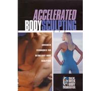 Accelerated Body Sculpting - Advanced Techniques for Ultra-Fast Body Sculpting: Six Week Body Makeover