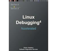 Accelerated Linux Debugging 4D: Training Course Transcript with WinDbg, GDB, LLDB, rr, KDB, KGDB Practice Exercises