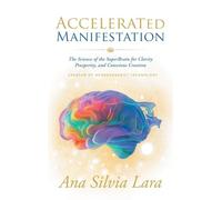 ACCELERATED MANIFESTATION: The Science of the SuperBrain for Clarity, Prosperity, and Conscious Creation
