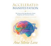 ACCELERATED MANIFESTATION: The Science of the SuperBrain for Clarity, Prosperity, and Conscious Creation