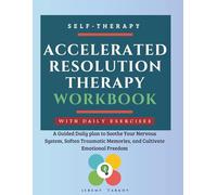 Accelerated Resolution Therapy Workbook: A Guided Daily plan to Soothe Your Nervous System, Soften Traumatic Memories, and Cultivate Emotional Freedom